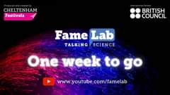 Image may contain: text that says "Produced and created by CHELTENHAM Festivals nternat Partner BRITISH COUNCIL Fame Lab TALKING SCIENCE One week to Onw go www.youtube.com/famelab"