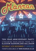 Image may contain: 7 people, night, text that says "Manran TEN YEAR ANNIVERSARY PARTY STREAMING WORLDWIDE FROM THE GLASGOW BARROWLAND BALLROOM SATURDAY 14TH NOVEMBER 7:30PM BST TICKETS AVAILABLE AT WWW.MANRAN.CO.UK"