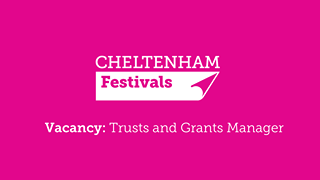 May be an image of one or more people and text that says "CHELTENHAM Festivals Vacancy: Trusts and Grants Manager"