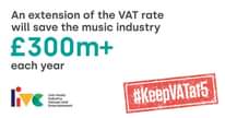 May be an image of text that says "An extension of the VAT rate will save the music industry £300m+ each year Live music Industry Venues and Entertainment #KeepVATat5"