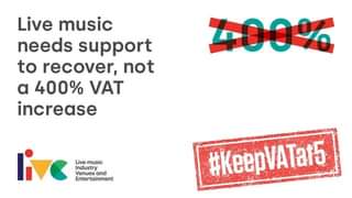 May be an image of one or more people and text that says "Live music needs support to recover, not a 400% VAT increase 400% Live music Industry Venues and Entertainment #KeepVATar5 VATat5"