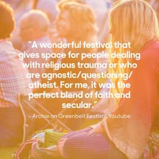 May be an image of one or more people and text that says ""A wonderful festival that gives space for people dealing with religious trauma or who are agnostic/questioning/ agnostic/ atheist. For me, it was the perfect blend of faith and secular." -Archie on Greenbelt Festival, Youtube"