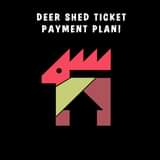 May be an image of text that says "DEER SHED TICKET PAYMENT PLAN!"