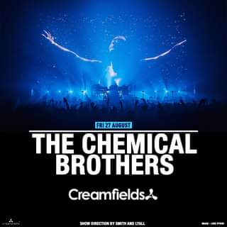 May be an image of text that says "Mar FRI 27 AUGUST THE CHEMICAL BROTHERS Creamfields. SHOW DIRECTION BY SMITH AND LYALL IMAGE LUKE DYSON"