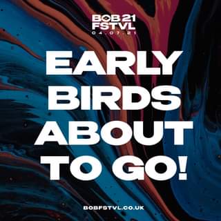 May be an image of text that says "BOB21 FSTVL 04.07.21 0 4 I EARLY BIRDS ABOUT TO GO! BOBFSTVL.CO.UK"