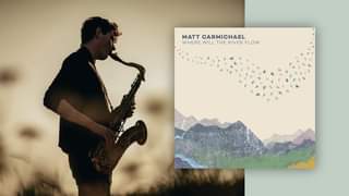 May be an image of one or more people, saxophone and text that says "MATT CARMICHAEL WHERE WILL THE RIVER FLOW k"