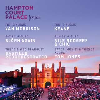 May be an image of outdoors and text that says "HAMPTON COURT PALACE festival FRI 13 AUGUST VAN MORRISON THU 19 AUGUST KEANE SAT 14 AUGUST BJÖRN AGAIN TUE 17 & WED 18 AUGUST BASTILLE REORCHESTRATED SUN 22 AUGUST NILE RODGERS & CHIC SAT 21 MON 23 & TUES 24 AUGUST TOM JONES"