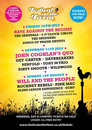 May be an image of text that says "3 DAYS 2STAGES THE LIVE MUSIC FESTIVAL THIS SUMMER! Festival onthe Tarm TICKETS ON SALE NOW! FRIDAY 30TH JULY RAVE AGAINST THE REGIME THE SKANDALS O'CLOCK CIRCUS THE SHUDDERS SONGS OF PRAISE ARTISTS SATURDAY 31ST JULY JOHN COGHLAN'S QUO GET CARTER DAYBREAKERS PENFOLD TONY M TRIO DIRTY SMOOTH WILDWOOD SUNDA 1ST AUGUST WILL AND THE PEOPLE ROCKNEY REBELS PINK MAC BLIND LEMON EXPERIENCE ECHO FULL LINEUP OFTOP ACTS ON THE JOHN GREEN STAGE ALL WEEKEND... WEEKEND, DAY & CAMPING TICKETS ON SALE UNDER 13s FREE ENTRY www.festivalonthefarm.co.uk/tickets"