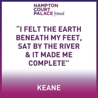 May be an image of one or more people and text that says "HAMPTON COURT PALACE festival "I FELT THE EARTH BENEATH MY FEET, SAT BY THE RIVER & IT MADE ME COMPLETE" KEANE"