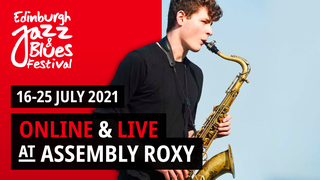 May be an image of 1 person, saxophone and text that says "Edinburgh Jeles XZz Blues Festival 16-25 JULY 2021 ONLINE & LIVE AT ASSEMBLY ROXY"